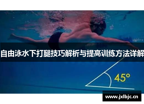 自由泳水下打腿技巧解析与提高训练方法详解