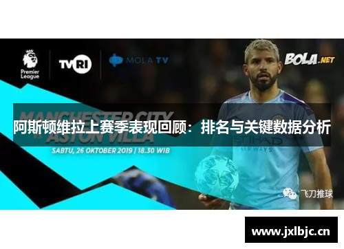 阿斯顿维拉上赛季表现回顾：排名与关键数据分析